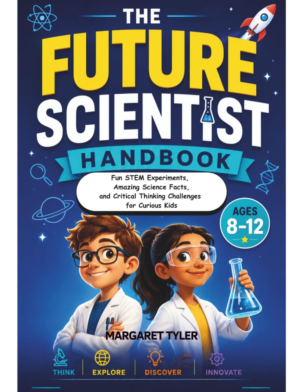 The Future Scientist Handbook for Kids Ages 8–12: Fun STEM Experiments, Amazing Science Facts, and Critical Thinking Challenges for Curious Kids