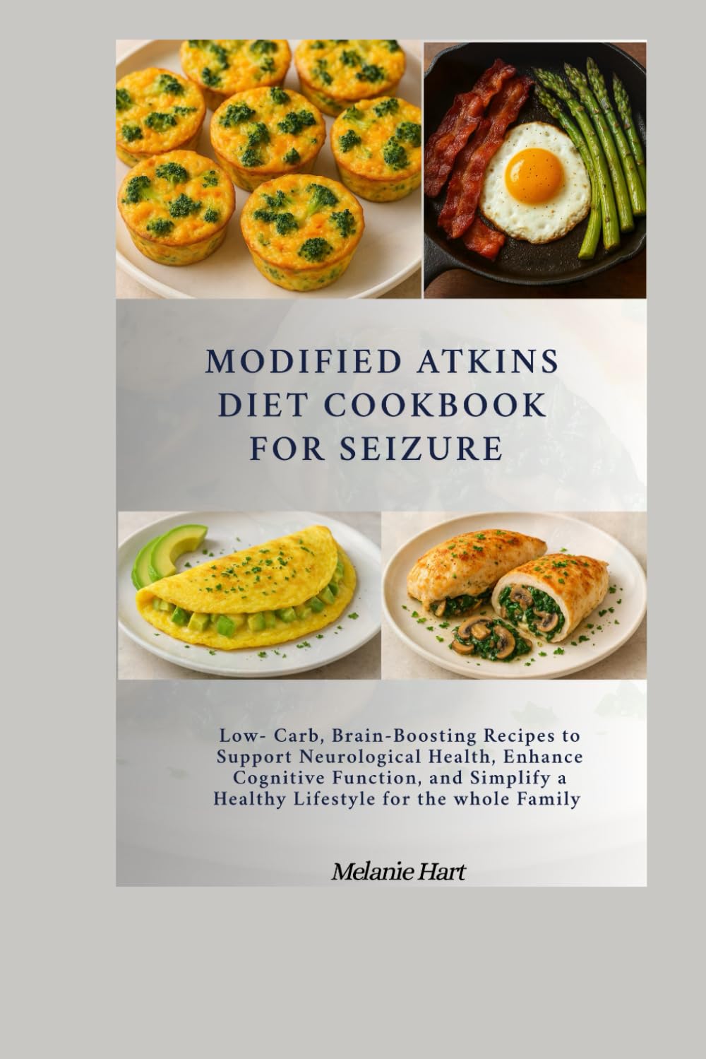 Modified Atkins Diet Cookbook For Seizure: Low-Carb, Brain-Boosting Recipes to Support Neurological Health, Enhance Cognitive Function, and Simplify a