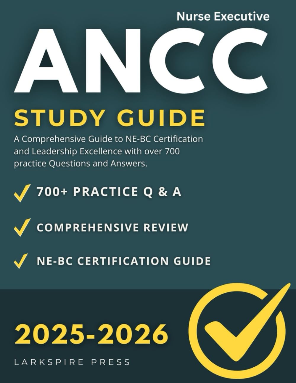 ANCC Executive Nurse Study Guide: A Comprehensive Guide to NE-BC Certification and Leadership Excellence with over 700 practice Questions and Answers.