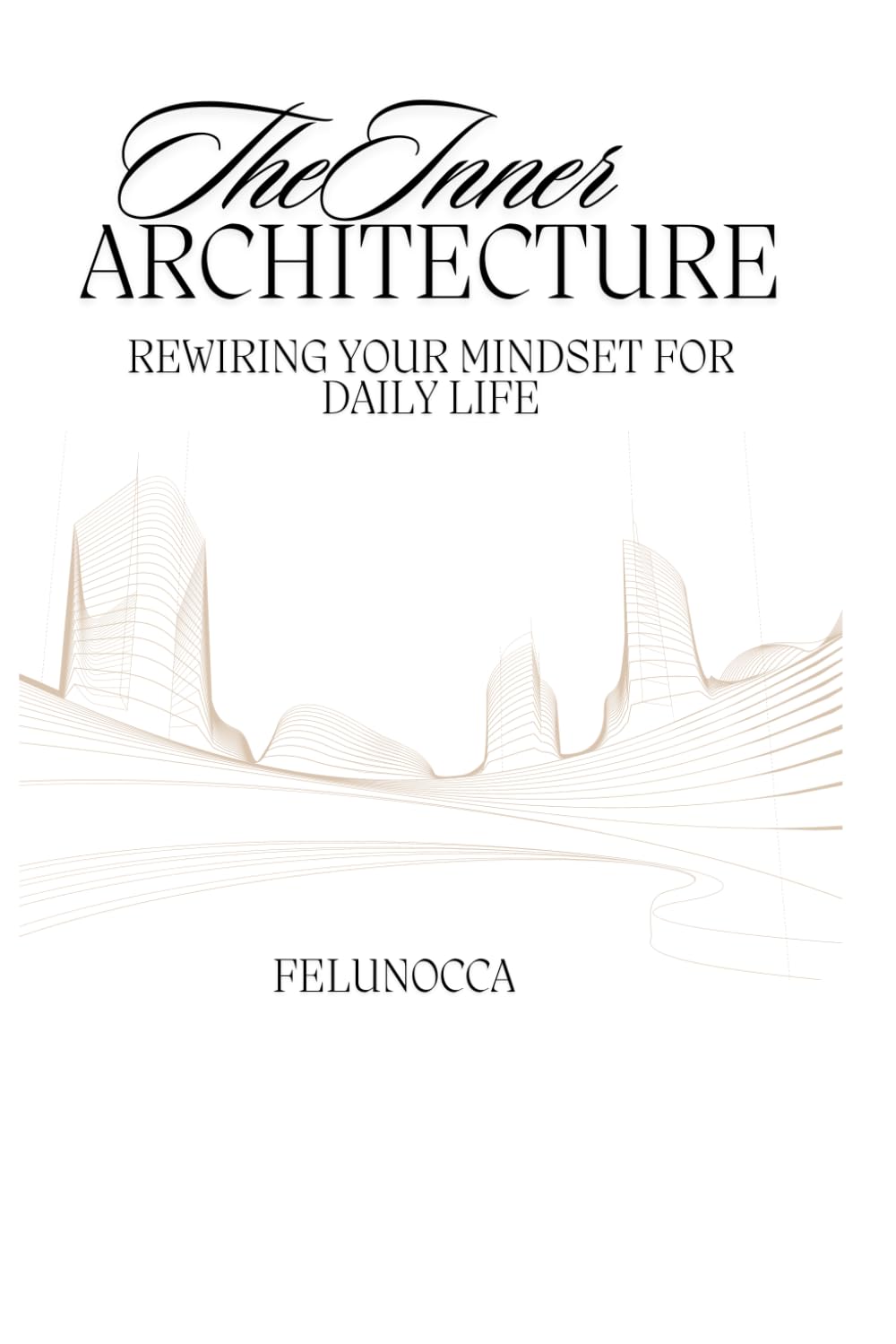 The Inner Architecture: Rewiring your Mindset for Daily Life