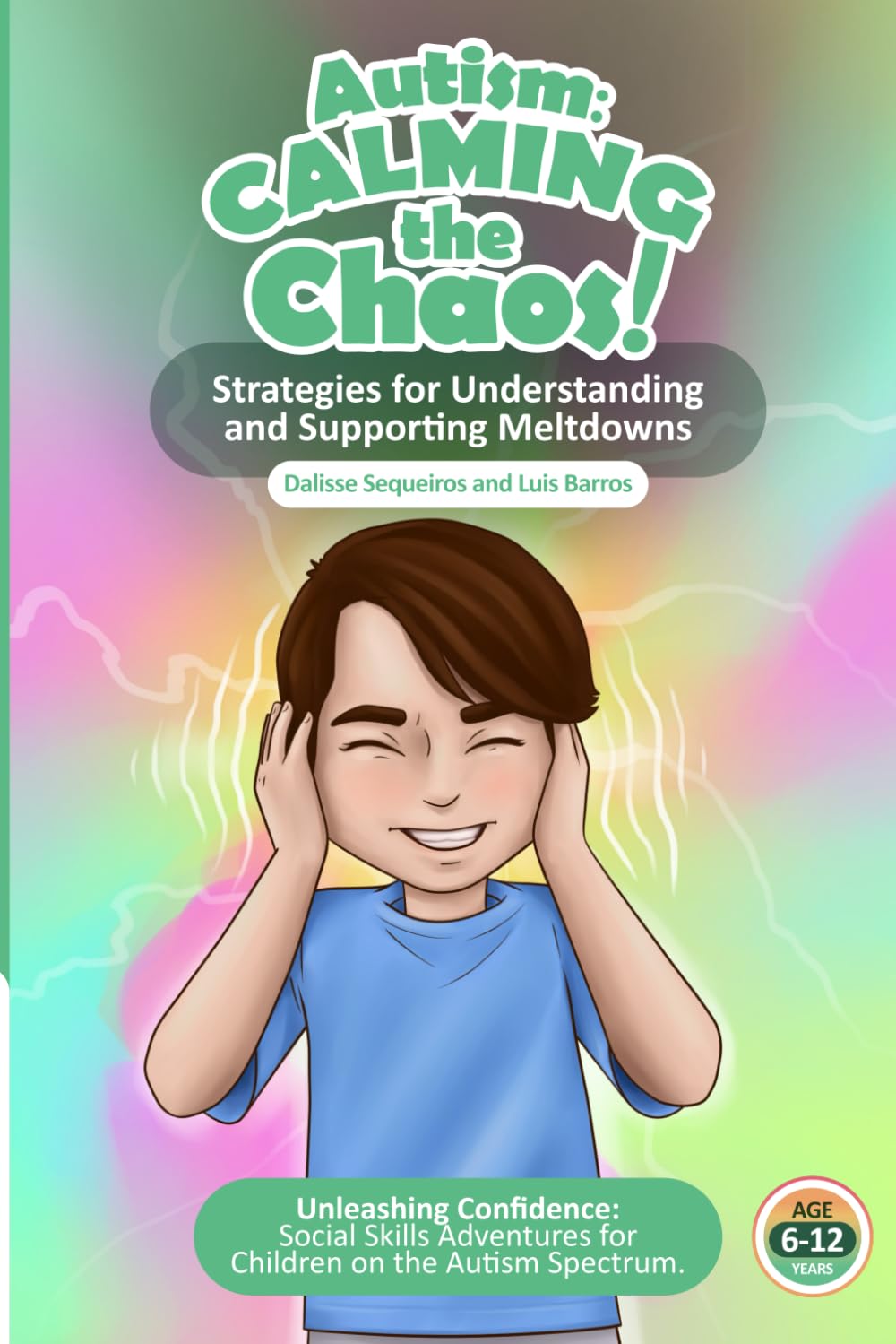 Autism Calming the Chaos!: Strategies for Understanding and Supporting Meltdowns.: Unleashing Confidence: Social Skills Adventures for Children on the Austism Spectrum.