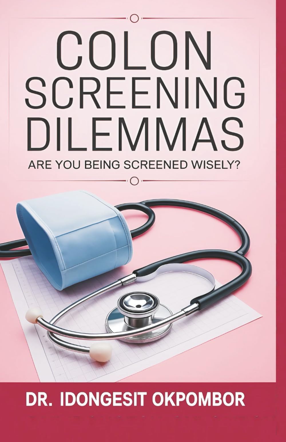 Colon Screening Dilemmas: Are You Being Screened Wisely? (The Truth About Colorectal Cancer Screening and Treatment) (Medical Screening Dilemmas)