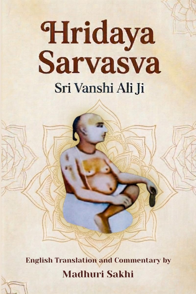 Hridaya Sarvasva: The Essence of the Heart: A Sacred Hymn to Shri Radha | English Translation, Transliteration, and Commentary on the Work of Shri Vanshi Ali Ji Maharaj