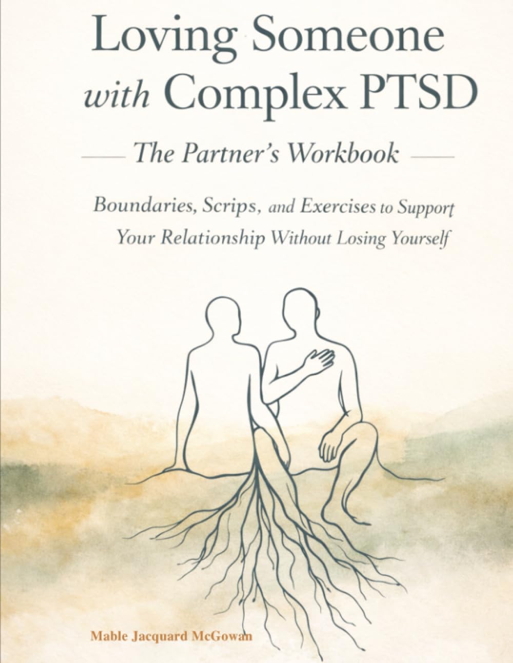 Loving Someone with Complex PTSD: The Partner's Workbook — Boundaries, Scripts, and Exercises to Support Your Relationship Without Losing Yourself