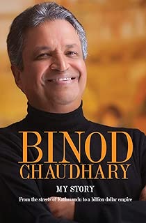 Binod Chaudhary - My Story: From the streets of Kathmandu to a billion dollar empire
