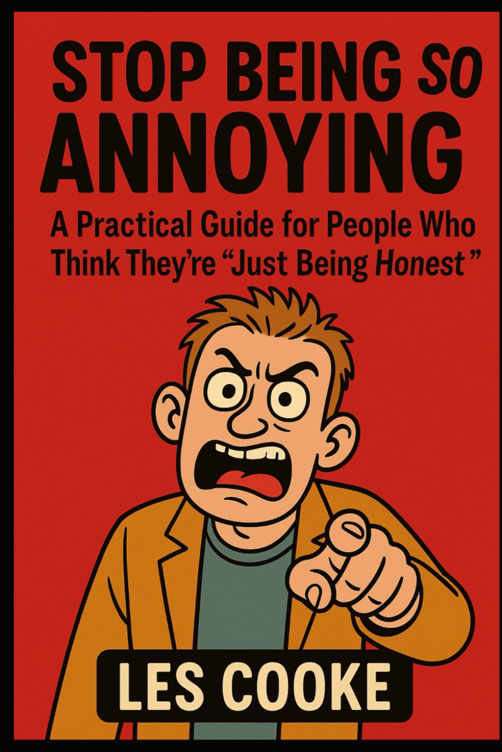 Stop Being So Annoying: A Practical Guide for People Who Think They’re ‘Just Being Honest’: Prank Gift Books (Les Cooke's Prank Gift Book Shop)