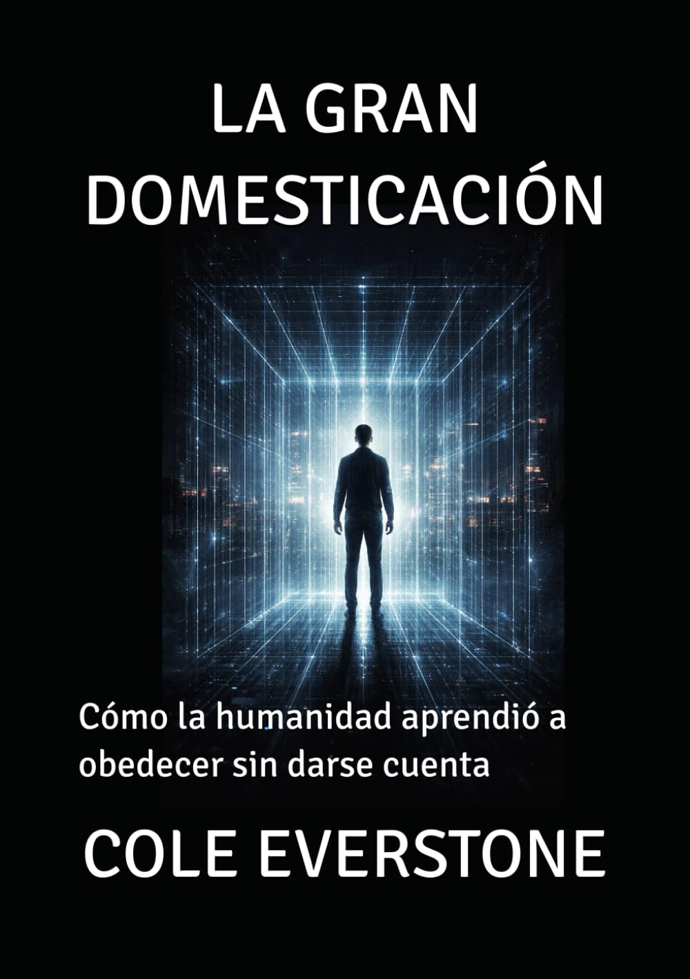 LA GRAN DOMESTICACIÓN: Cómo la humanidad aprendió a obedecer sin darse cuenta