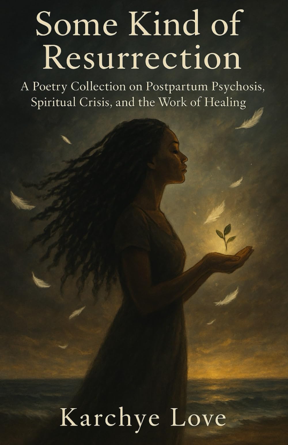 Some Kind of Resurrection: A Poetry Collection on Postpartum Psychosis, Spiritual Crisis, and the Work of Healing