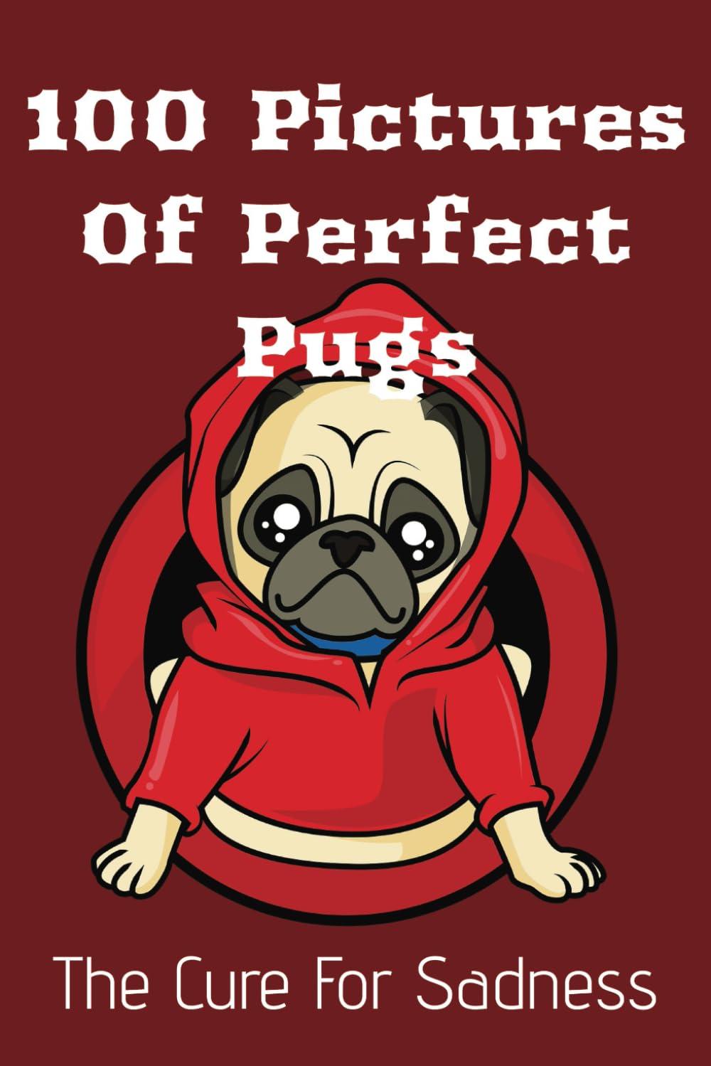 100 Picture Of Perfect Pugs: A Book Filled With Happy Pugs and Dogs, Great Gift For Curing Any Pug Lovers Sadness
