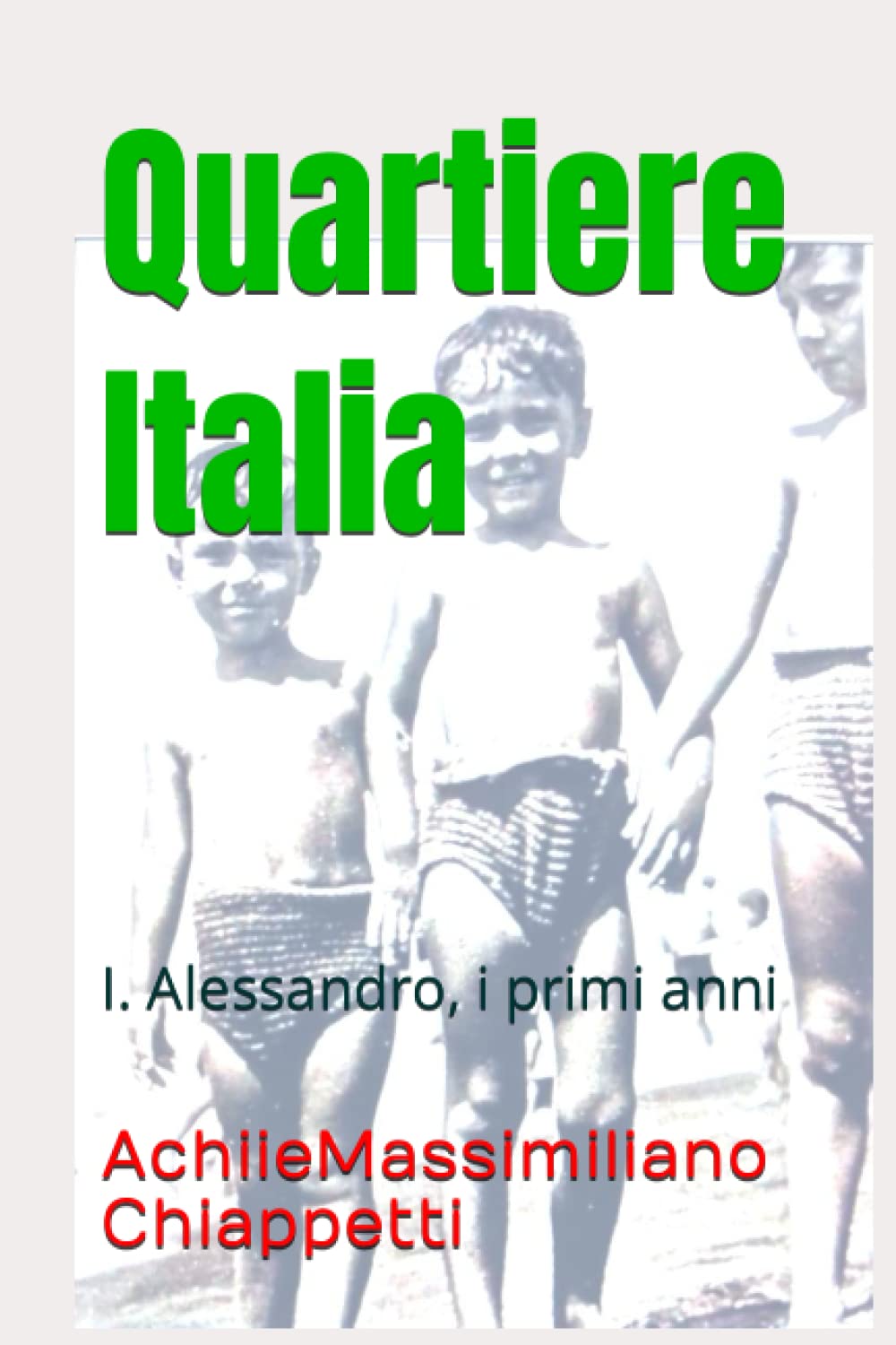 Quartiere Italia: !. Alessandro, i primi anni (Italian Edition)