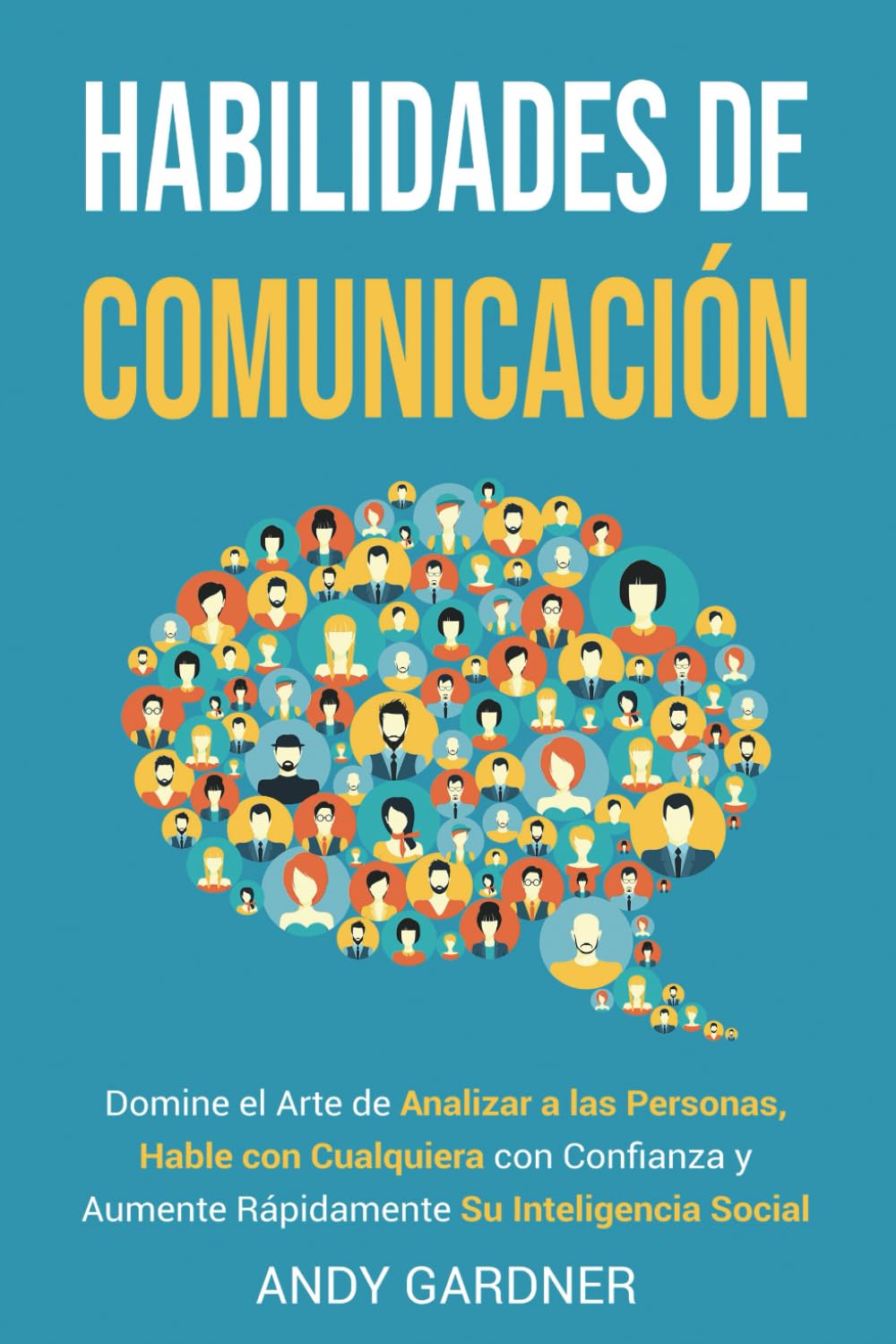 Habilidades de Comunicación: Domine el Arte de Analizar a las Personas, Hable con Cualquiera con Confianza y Aumente Rápidamente su Inteligencia