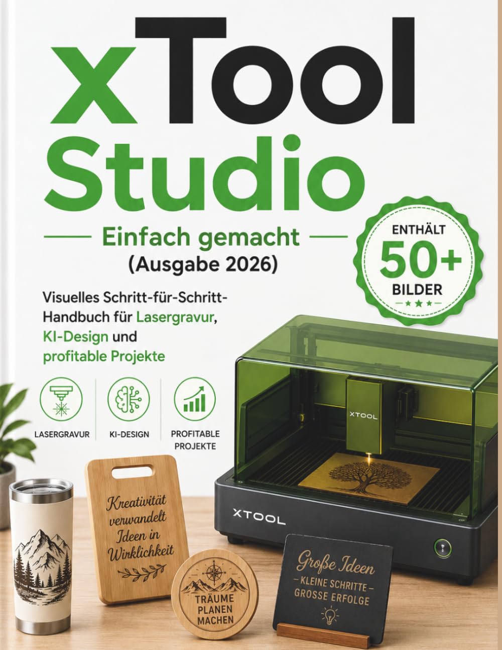 xTool Studio Einfach gemacht (Ausgabe 2026): Visuelles Schritt-für-Schritt-Handbuch für Lasergravur, KI-Design und profitable Projekte