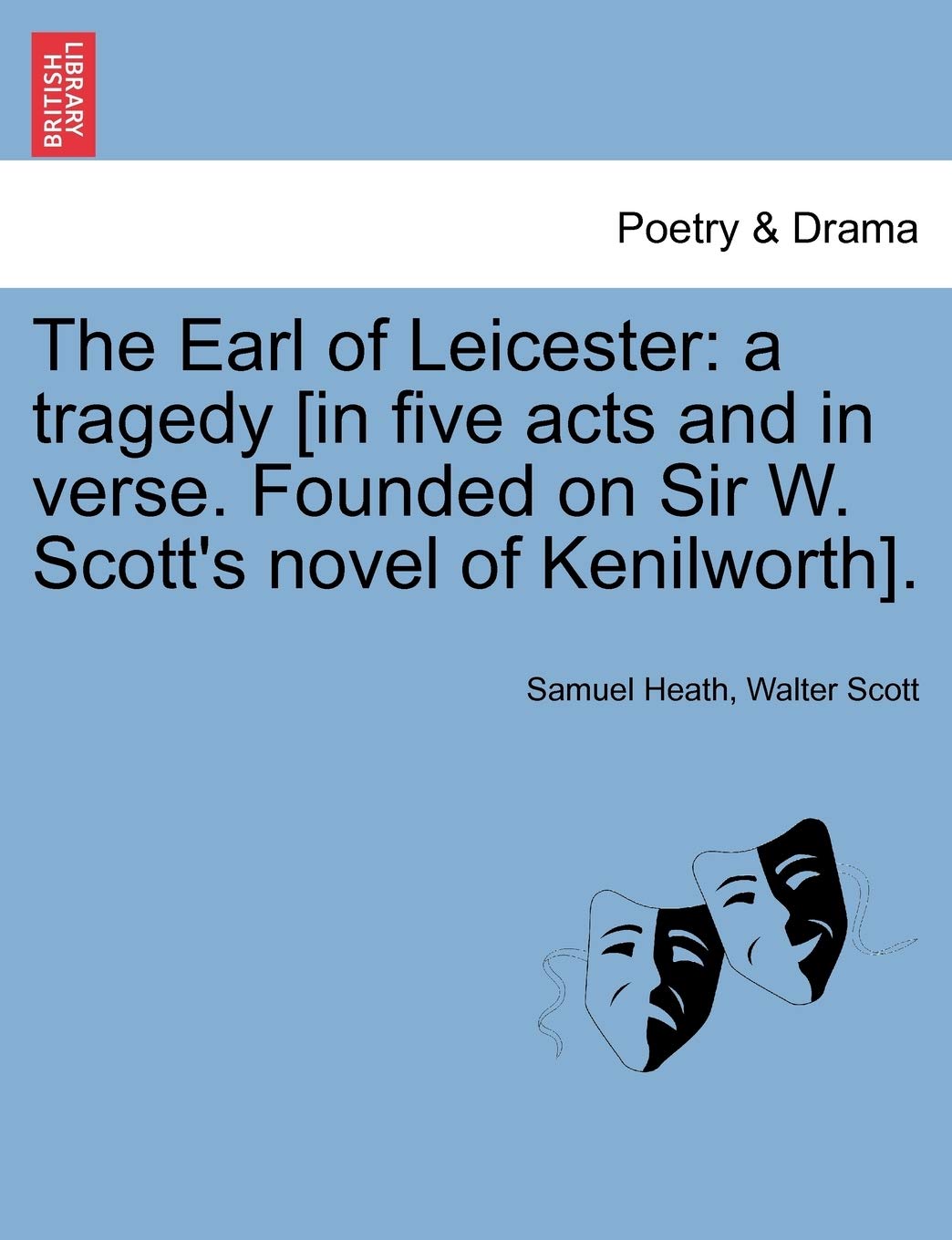 The Earl of Leicester: A Tragedy [In Five Acts and in Verse. Founded on Sir W. Scott's Novel of Kenilworth].