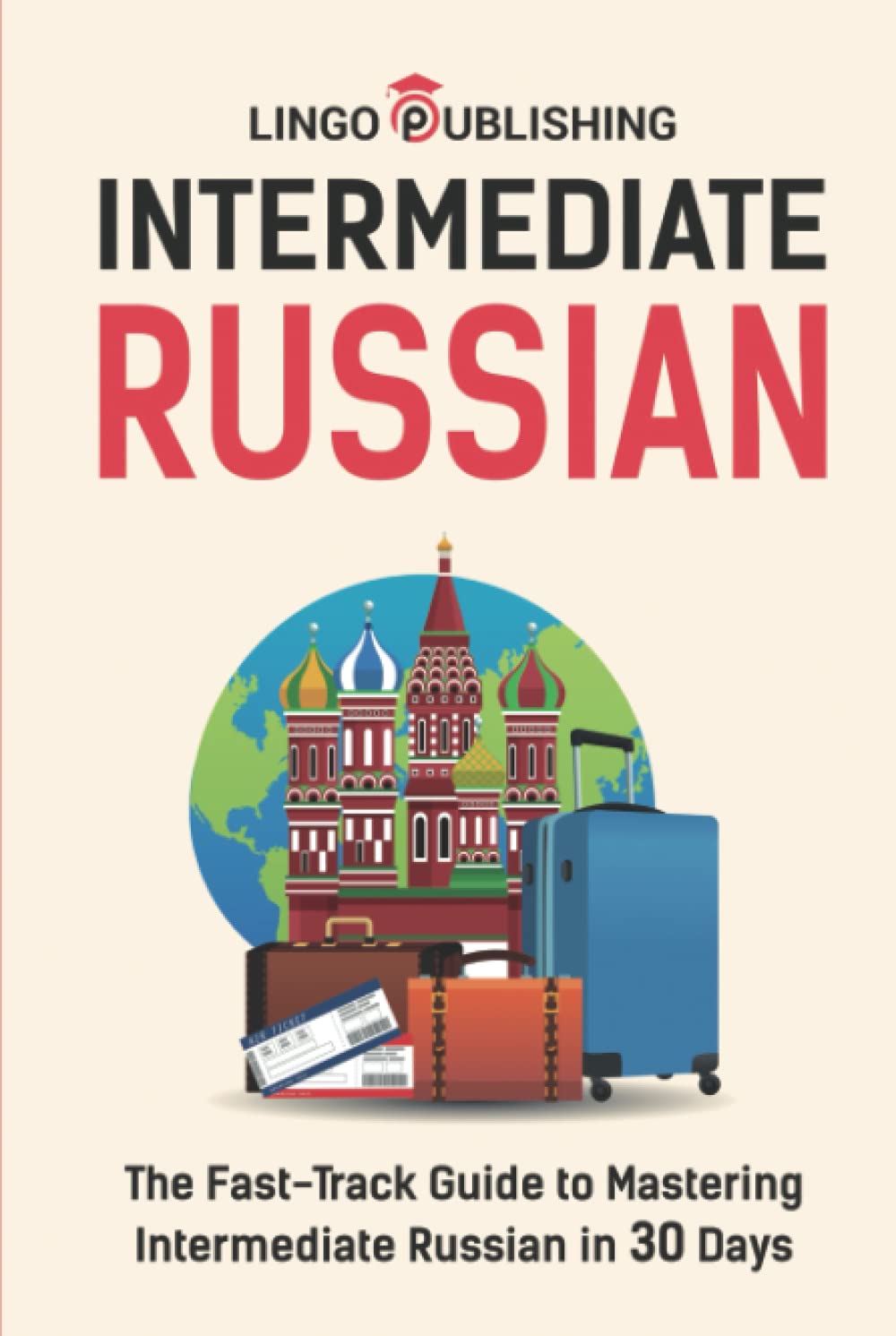 Intermediate Russian: The Fast-Track Guide to Mastering Intermediate Russian in 30 Days (Language Learning)