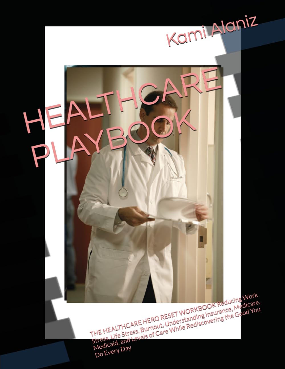 HEALTHCARE PLAYBOOK: THE HEALTHCARE HERO RESET WORKBOOK Reducing Work Stress, Life Stress, Burnout, Understanding Insurance, Medicare, Medicaid, and ... Patients, & Providers Collection)