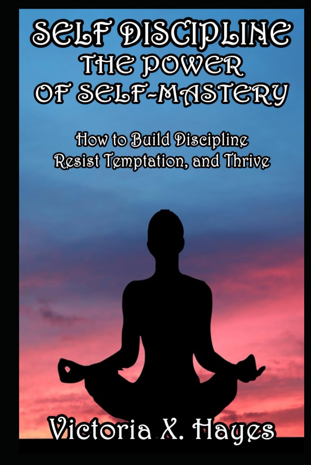 Self-Discipline, Power of Self-Mastery How to Build Discipline Resist Temptation, and Thrive