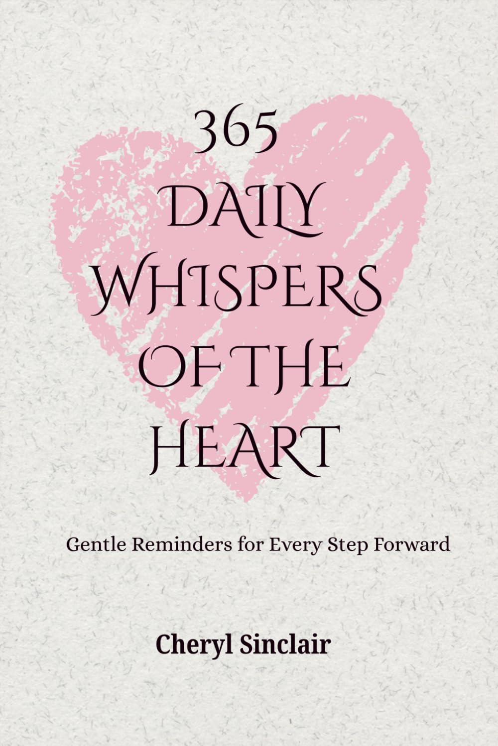 365 Daily Whispers of the Heart: Gentle Reminders for Every Step Forward