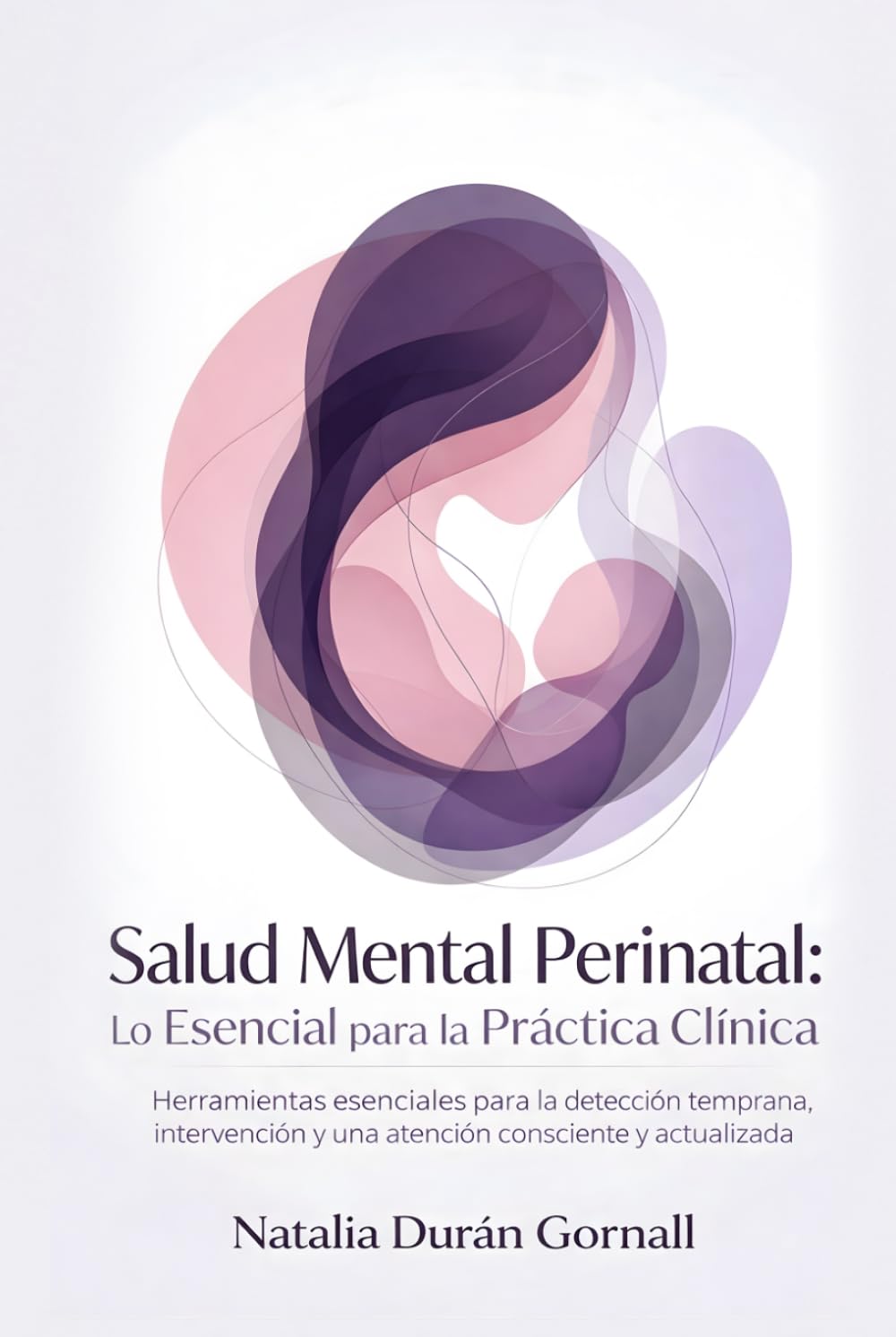 Salud Mental Perinatal: Lo Esencial para la Práctica Clínica: Herramientas esenciales para la detección temprana, intervención y una atención consciente y actualizada