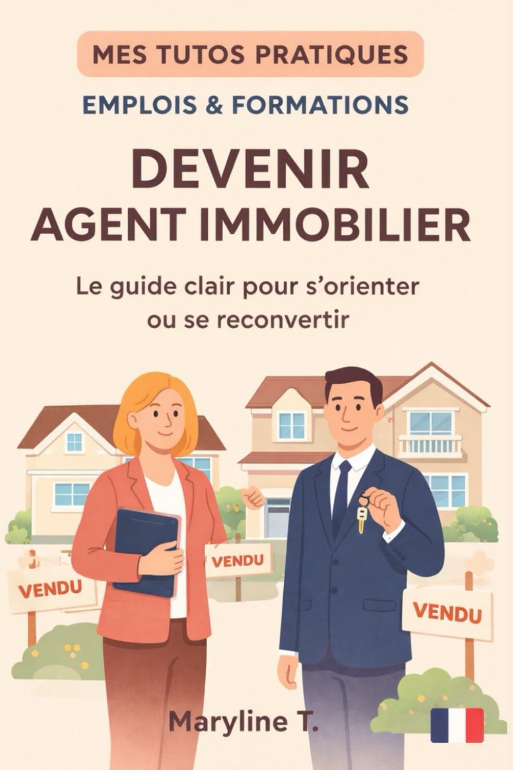 Devenir agent immobilier: Le guide clair pour s'orienter ou se reconvertir (MES TUTOS PRATIQUES)