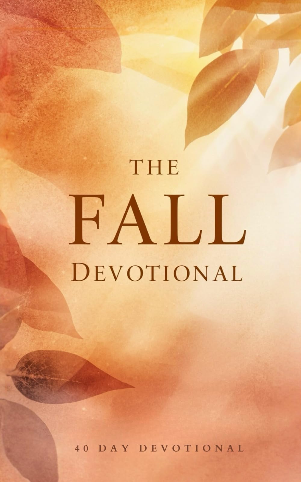 The Fall Devotional: 40 Days of Discovering Jesus in the Beauty of Autumn, Seasons of Change, Renewal, Gratitude, Rest, Faith, and God’s Unchanging Presence In The Fall Season