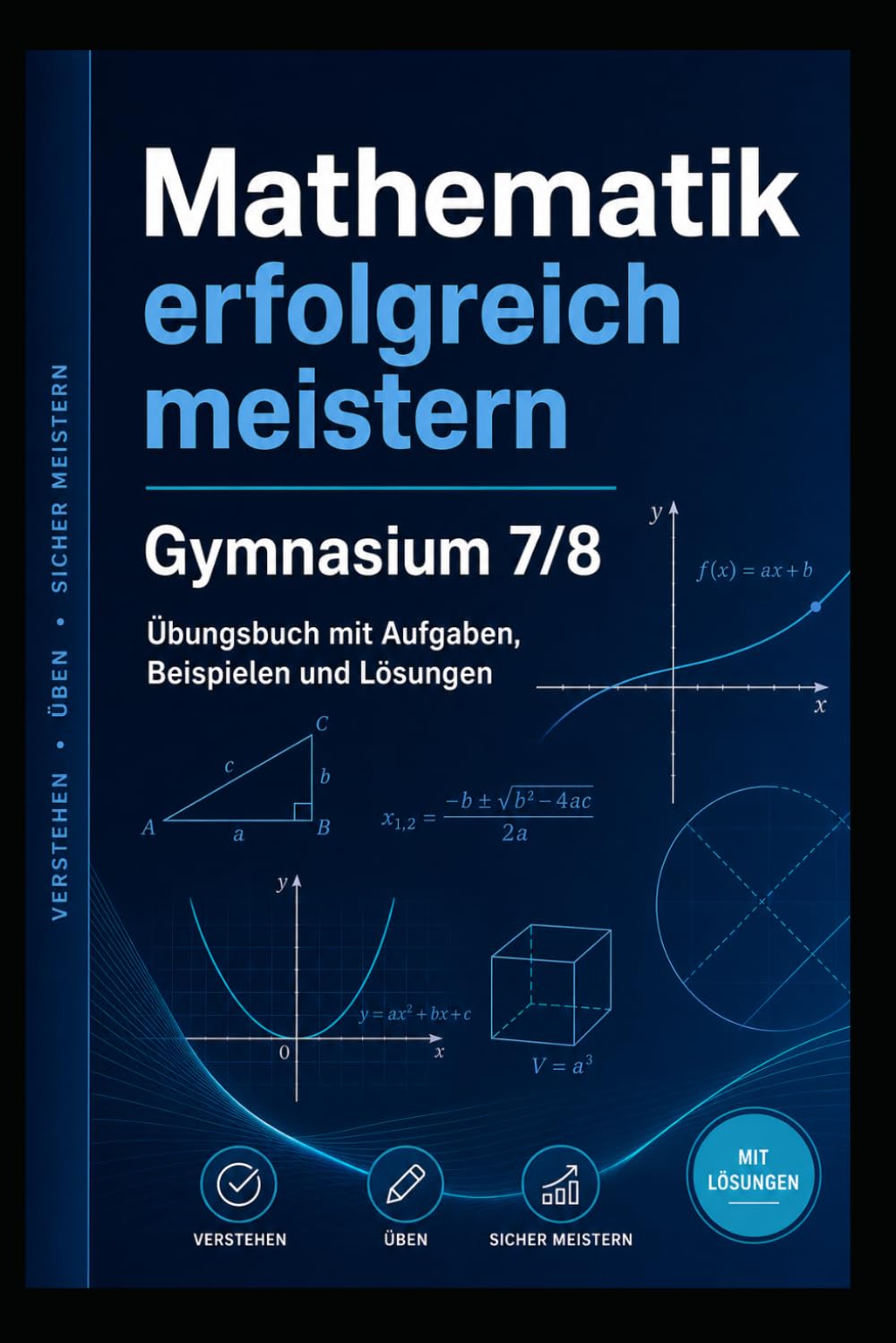 Mathematik erfolgreich meistern – Gymnasium 7/8: Übungsbuch mit Aufgaben, Beispielen und Lösungen für Terme, Gleichungen, Funktionen und Klassenarbeiten (Mathematik verstehen)