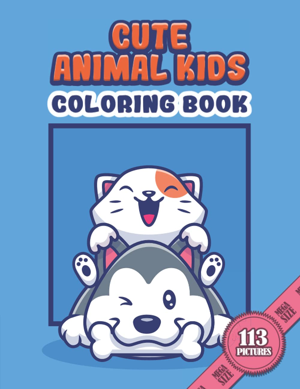 CUTE ANIMAL KIDS - COLORING BOOK: MEGA SIZE 113 pictures coloring book for kids with large and easy to color pictures of adorable animals.