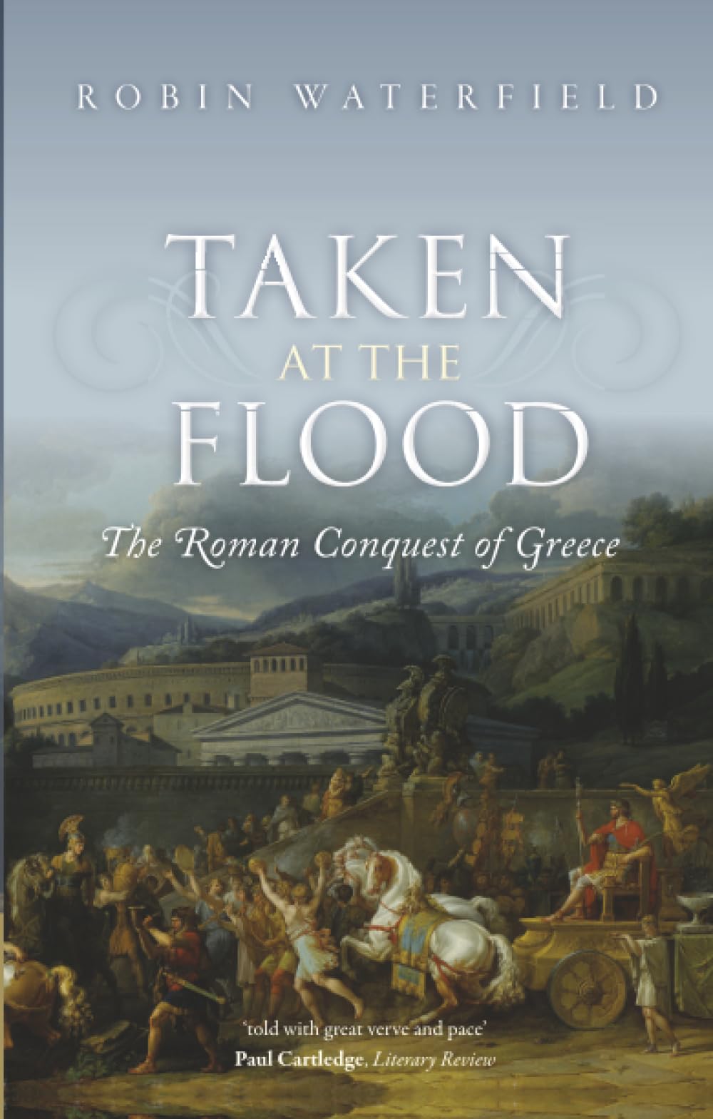Taken at the Flood The Roman Conquest of Greece by Robin Waterfield PAPERBACK