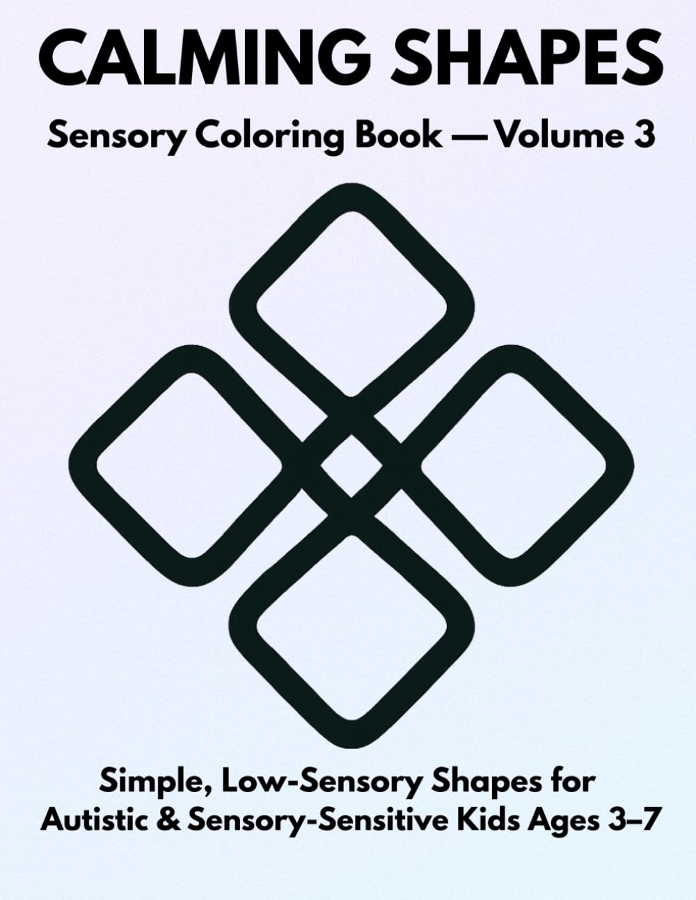 Calming Shapes – Sensory Coloring Book: Simple, Low-Sensory Shapes for Autistic & Sensory-Sensitive Kids Ages 3–7 (Volume 3)