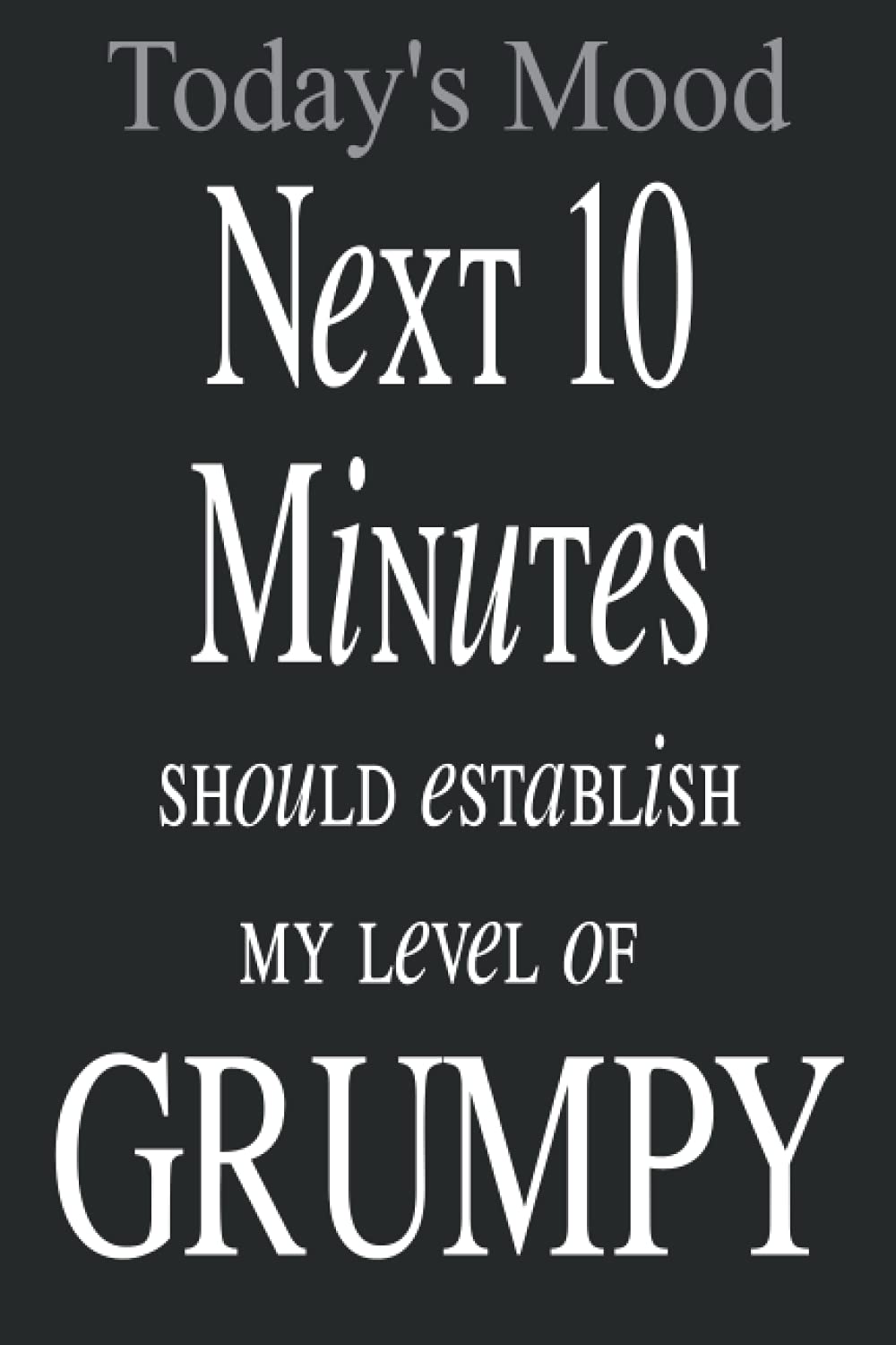 Today's Mood - Next 10 Minutes Should Establish my Level of Grumpy.: Funny Notebooks for Women with Perimenopause Menopause