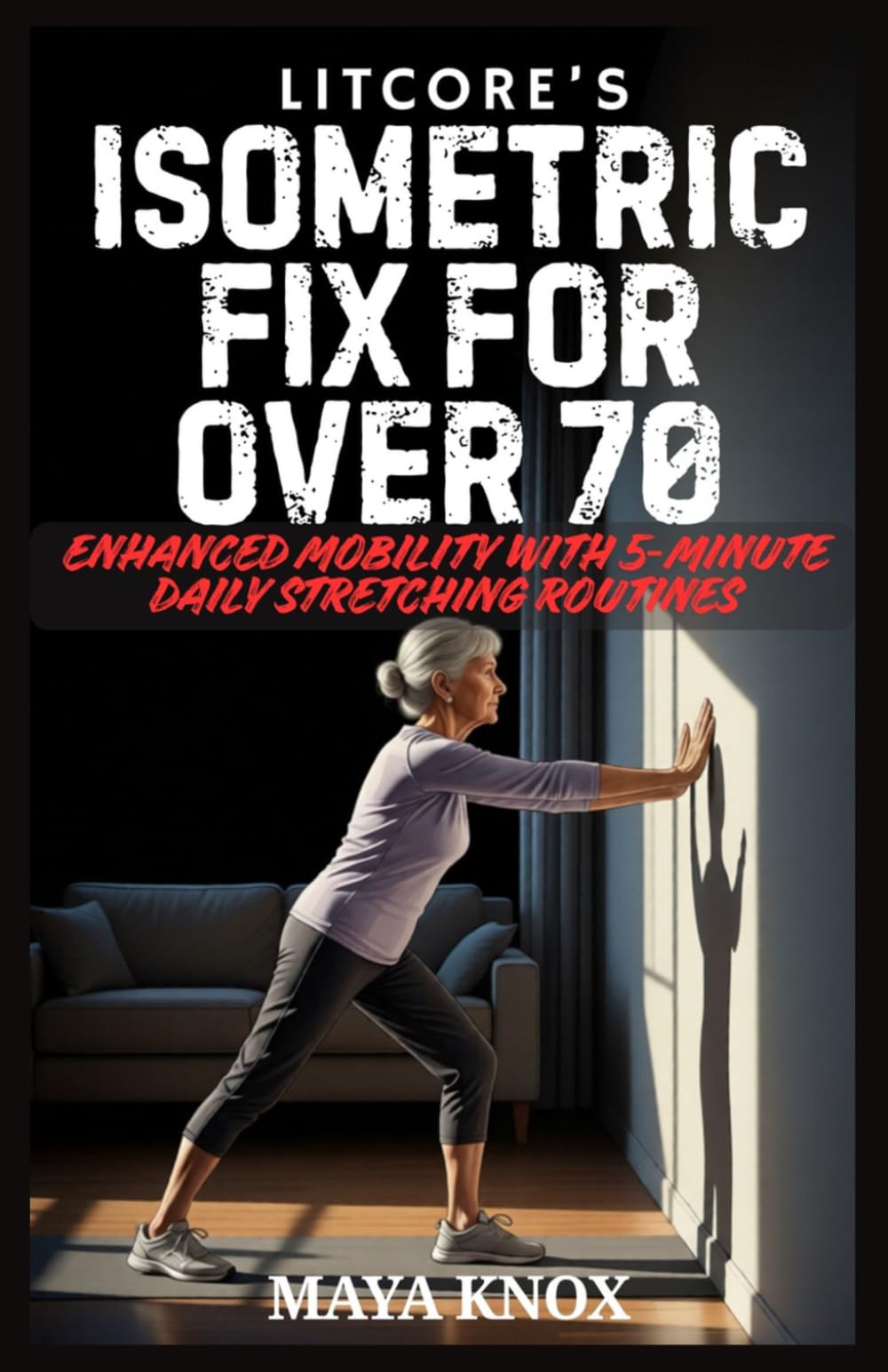Litcore’s Isometric Fix for Over 70: Enhanced Mobility with 5‑Minute Daily Stretching Routines
