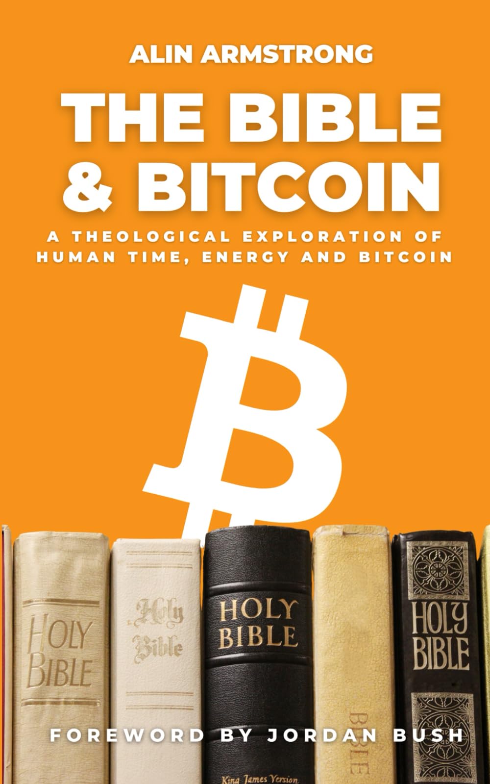 The Bible and Bitcoin: A Theological Exploration of Human Time, Energy and  Bitcoin : Armstrong, Alin, Bush, J.M.: Amazon.nl: Boeken
