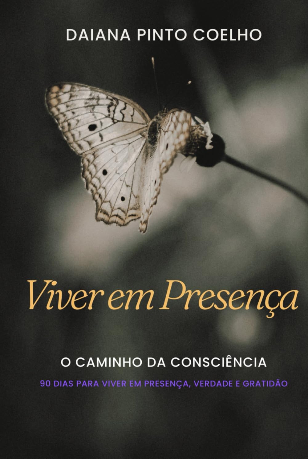 VIVER EM PRESENÇA: O CAMINHO DA CONSCIÊNCIA - 90 DIAS PARA VIVER EM PRESENÇA, VERDADE E GRATIDÃO