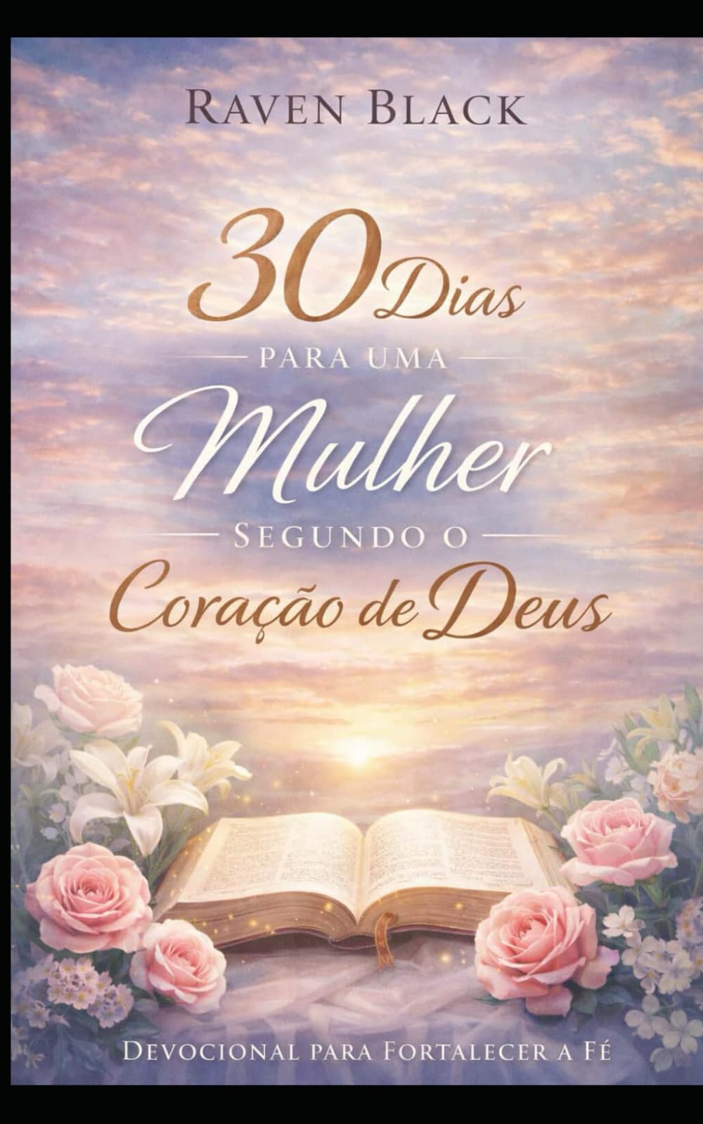 30 Dias para uma Mulher Segundo o Coração de Deus: Um devocional diário para fortalecer a fé, a oração e a identidade cristã
