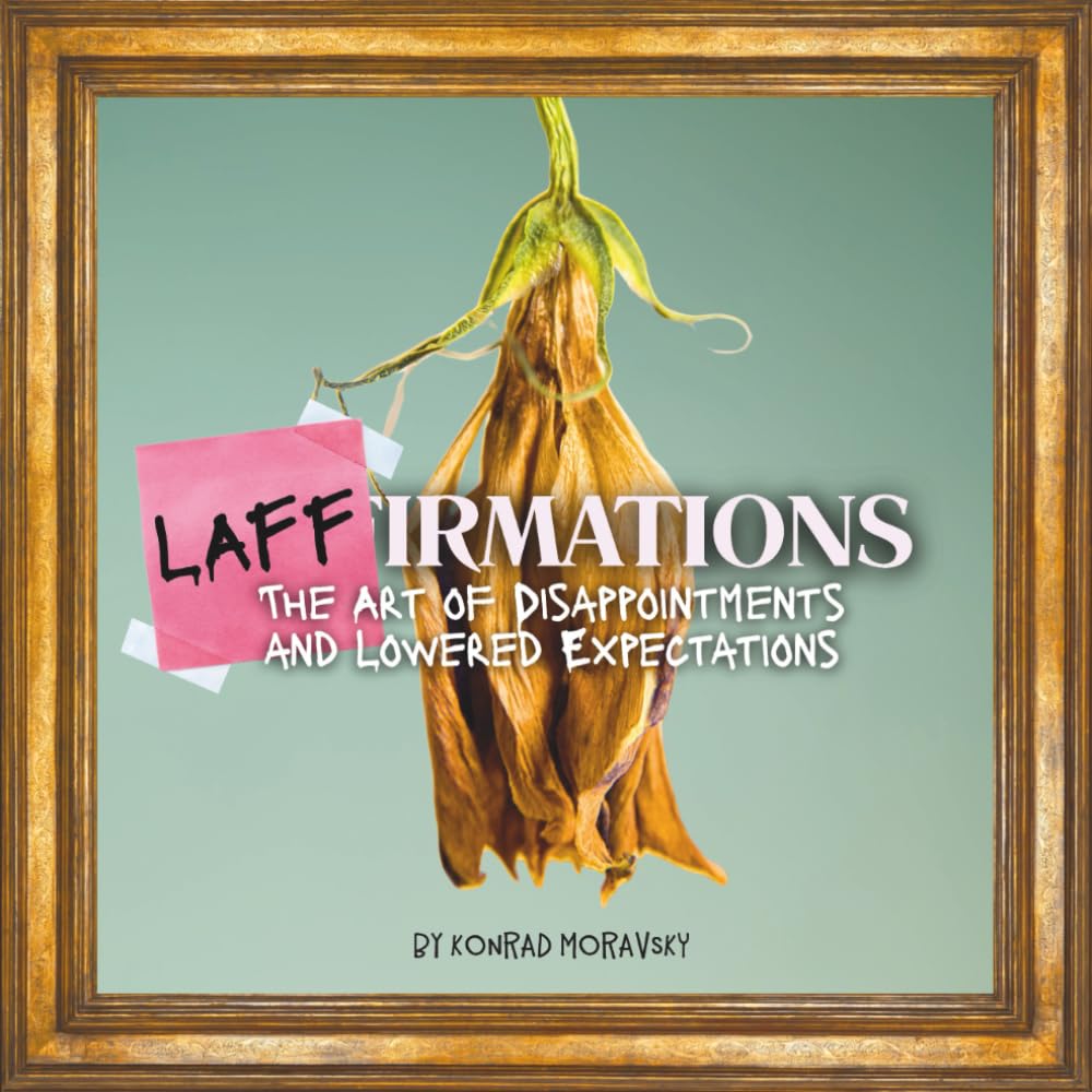 Laffirmations: The Art of Disappointments and Lowered Expectations: Beautifully Useless Affirmations for People Who Are Tired of Trying