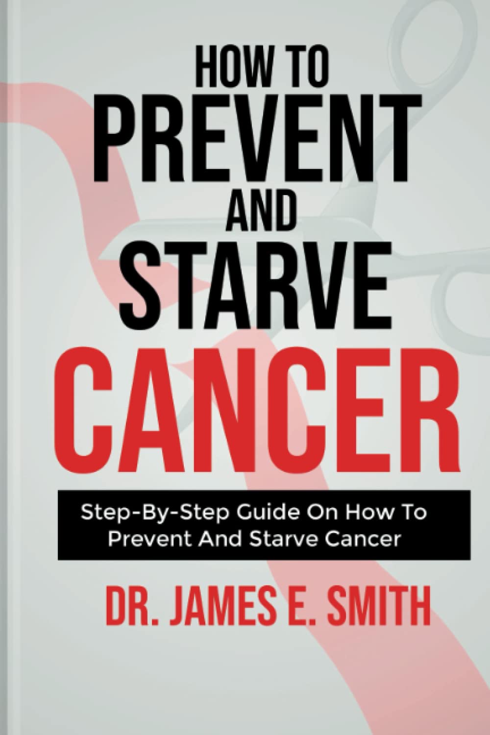 How to prevent and starve cancer: Step-By-Step Guide On How To Prevent And Starve Cancer.