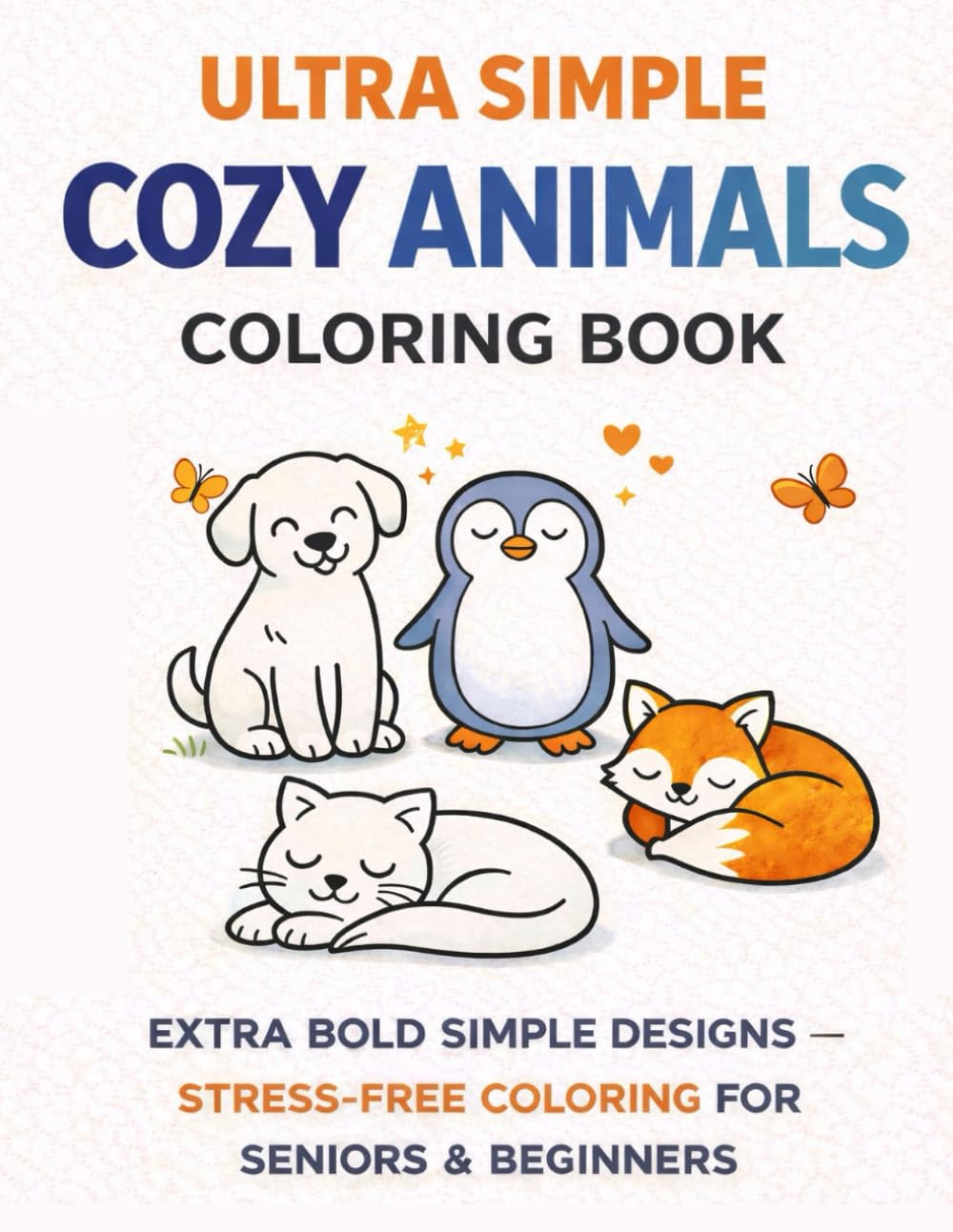 Ultra Simple Cozy Animals Coloring Book: Extra Bold Easy Designs for Seniors, Beginners and Easy Coloring — Large Simple Pages for Calm and Stress-Free Relaxation
