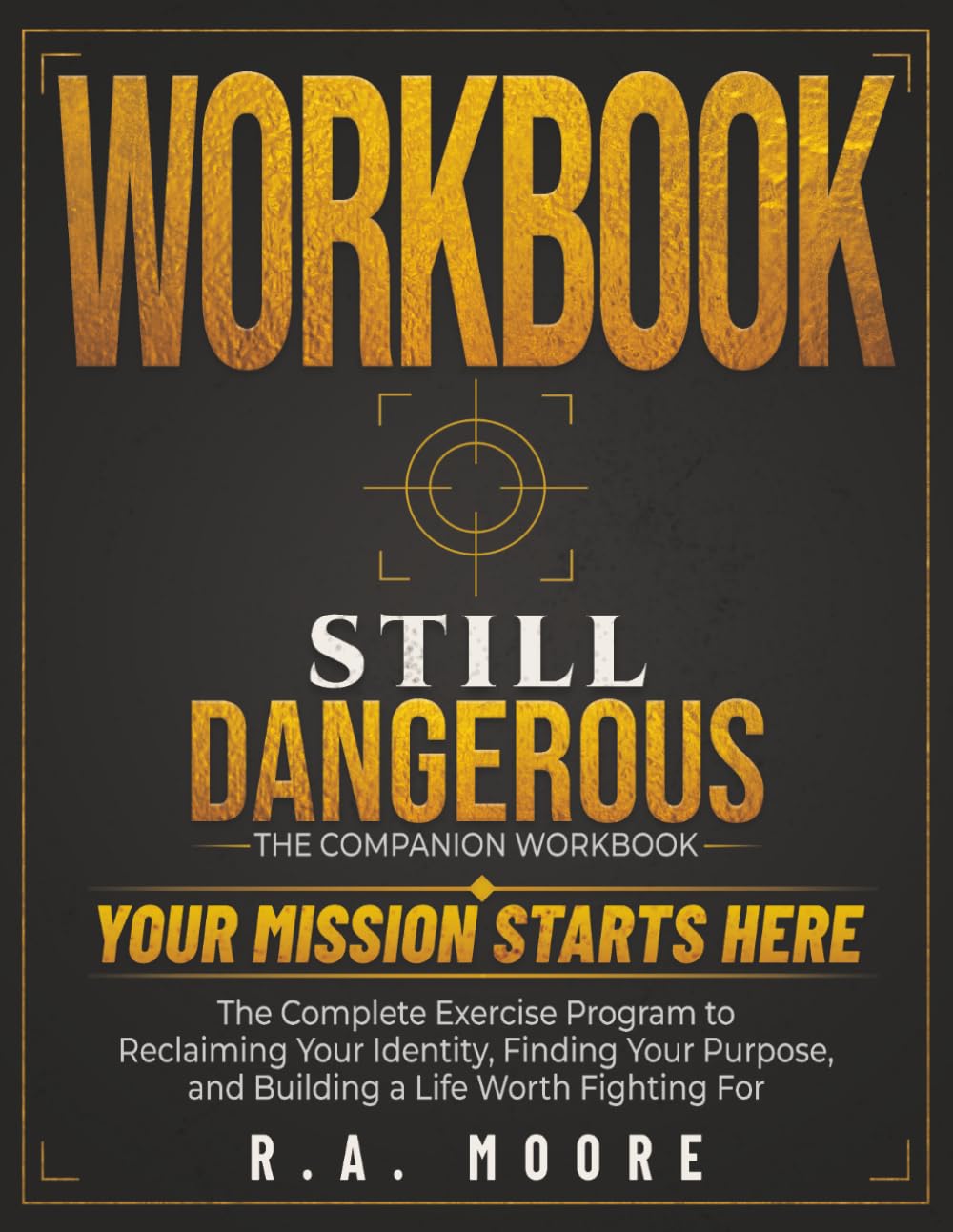 Still Dangerous The Companion Workbook: The Complete Exercise Program to Reclaiming Your Identity, Finding Your Purpose, and Building a Life Worth Fighting For