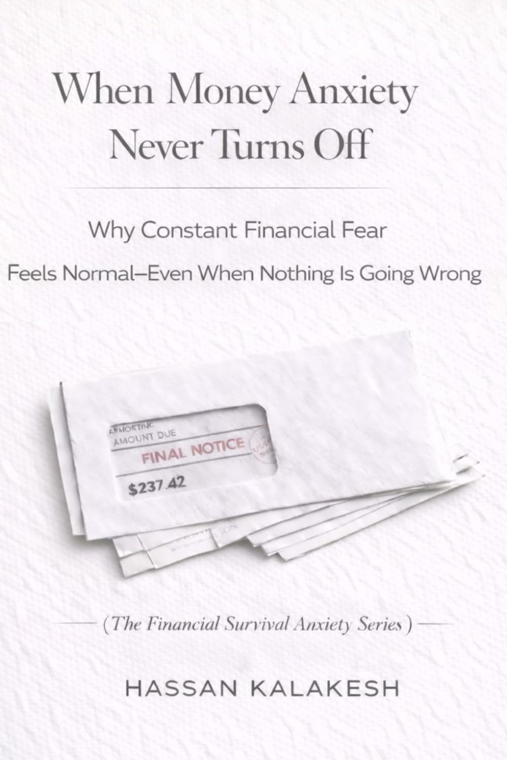 When Money Anxiety Never Turns Off: Why Constant Financial Fear Feels Normal—Even When Nothing Is Going Wrong: 4 (The Financial Survival Anxiety Series)