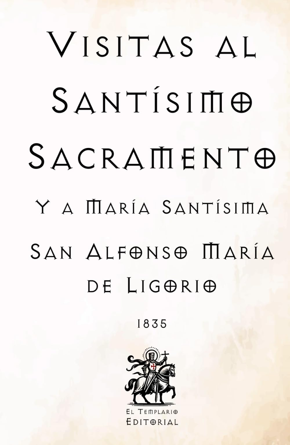 Visitas al Santísimo Sacramento: Y a María Santísima (Facsímil de 1835) (Clásicos Católicos de El Templario Editorial)