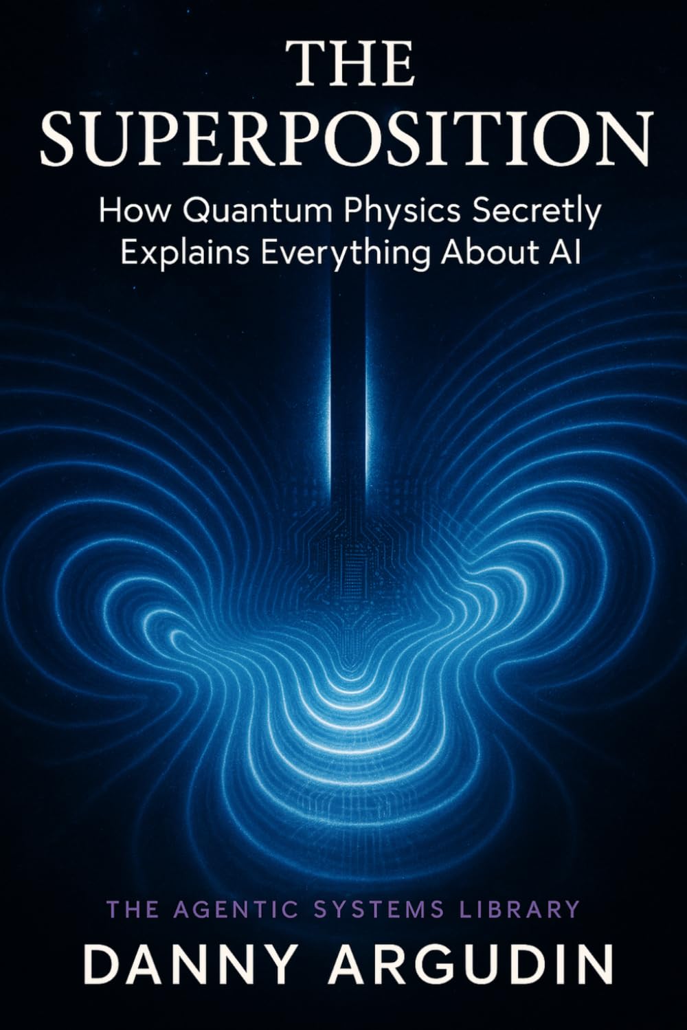 The Superposition: How Quantum Physics Secretly Explains Everything About AI (The Agentic Systems Library)