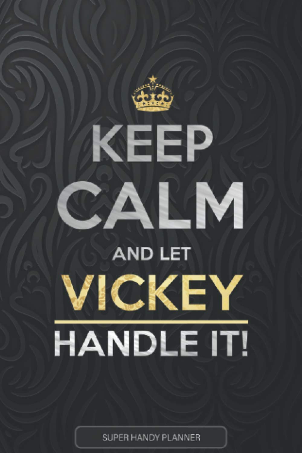 Vickey: Keep Calm And Let Vickey Handle It - Vickey Name Custom Gift Planner Calendar Notebook Journal