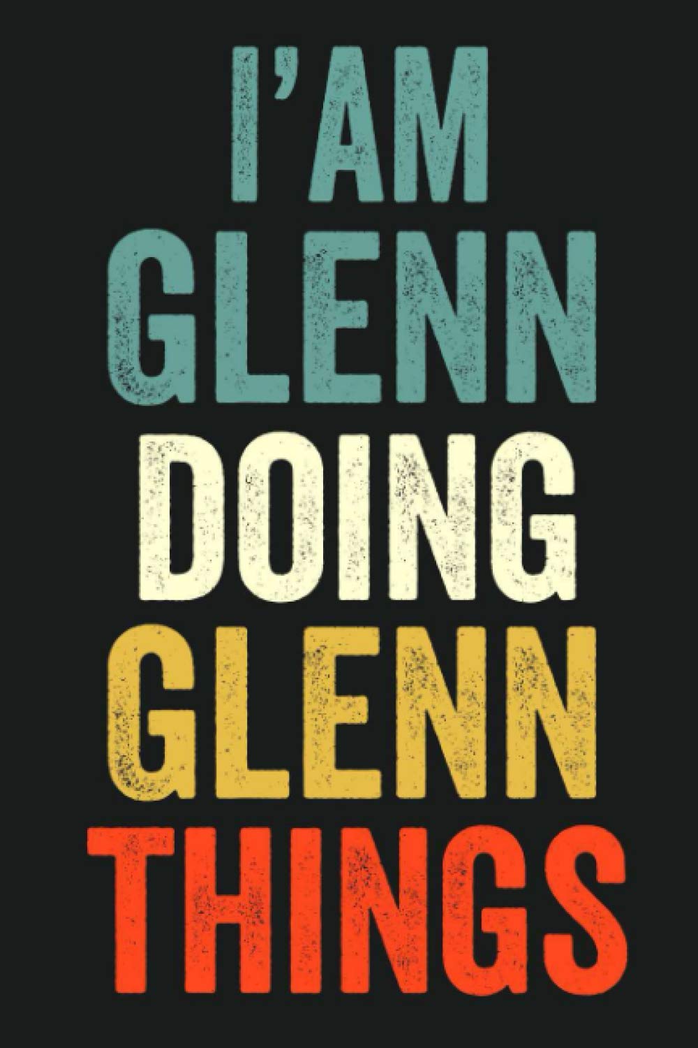 I'am Glenn Doing Glenn Things: Lined Notebook / Journal Gift, 120 Pages, 6 x 9 in, Personalized Journal Gift for Glenn, Gift Idea for Glenn, Cute, College Ruled