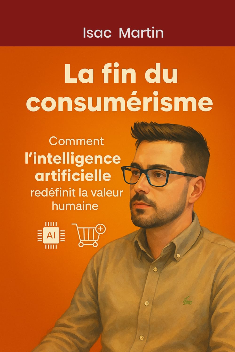 LA FIN DU CONSUMÉRISME: Comment l’intelligence artificielle redéfinit la valeur humaine