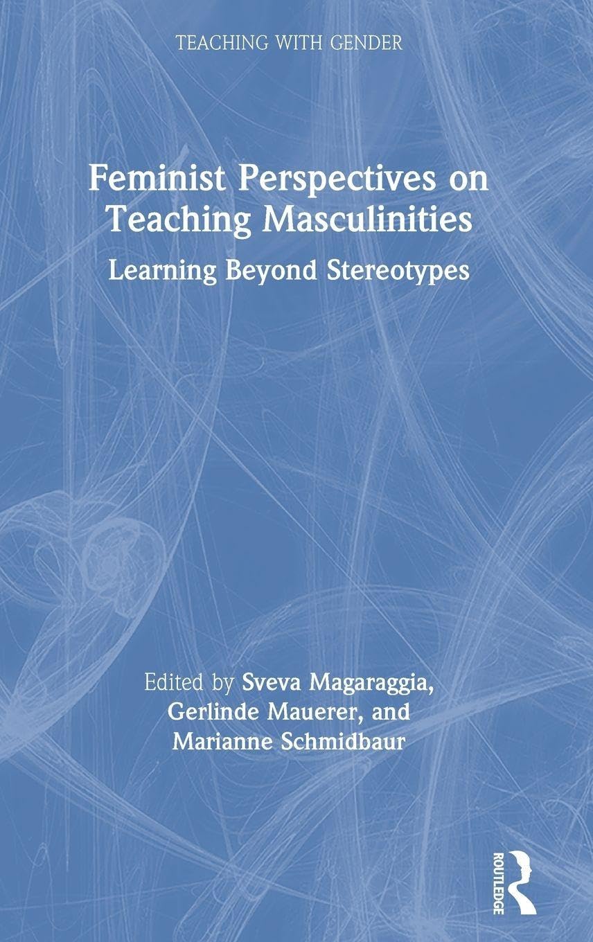Feminist Perspectives on Teaching Masculinities: Learning Beyond Stereotypes (Teaching with Gender)      1st Edition
