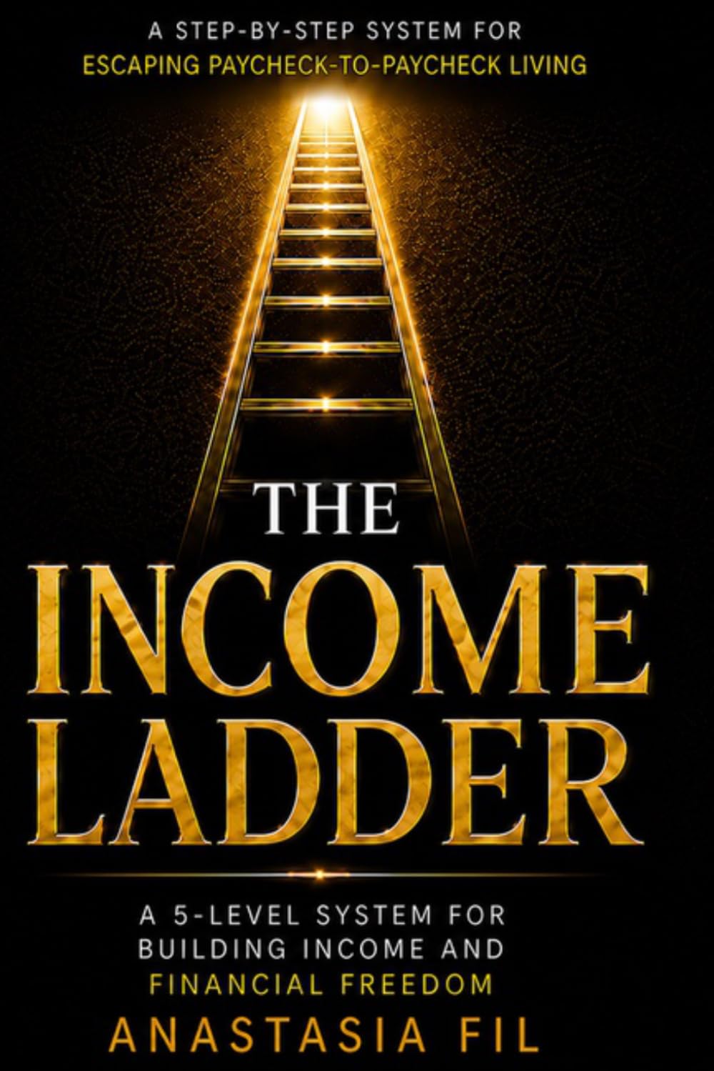 The Income Ladder: A Step-by-Step System for Escaping Paycheck-to-Paycheck Living, Building Online Income, and Reaching Financial Freedom