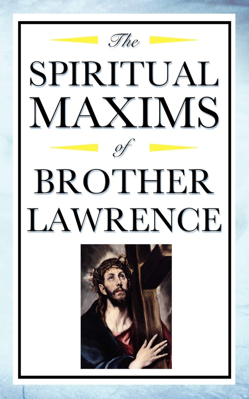 Spiritual Maxims of Brother Lawrence: Reflections on Presence, Simplicity, and the Inner Life