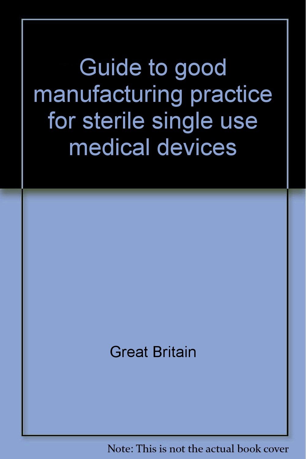 Guide to good manufacturing practice for sterile single use medical devices 9780113207169