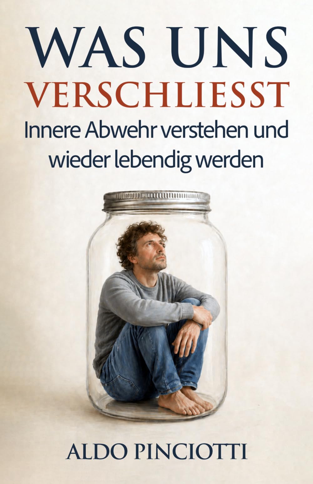 Was uns verschließt: Innere Abwehr verstehen und wieder lebendig werden
