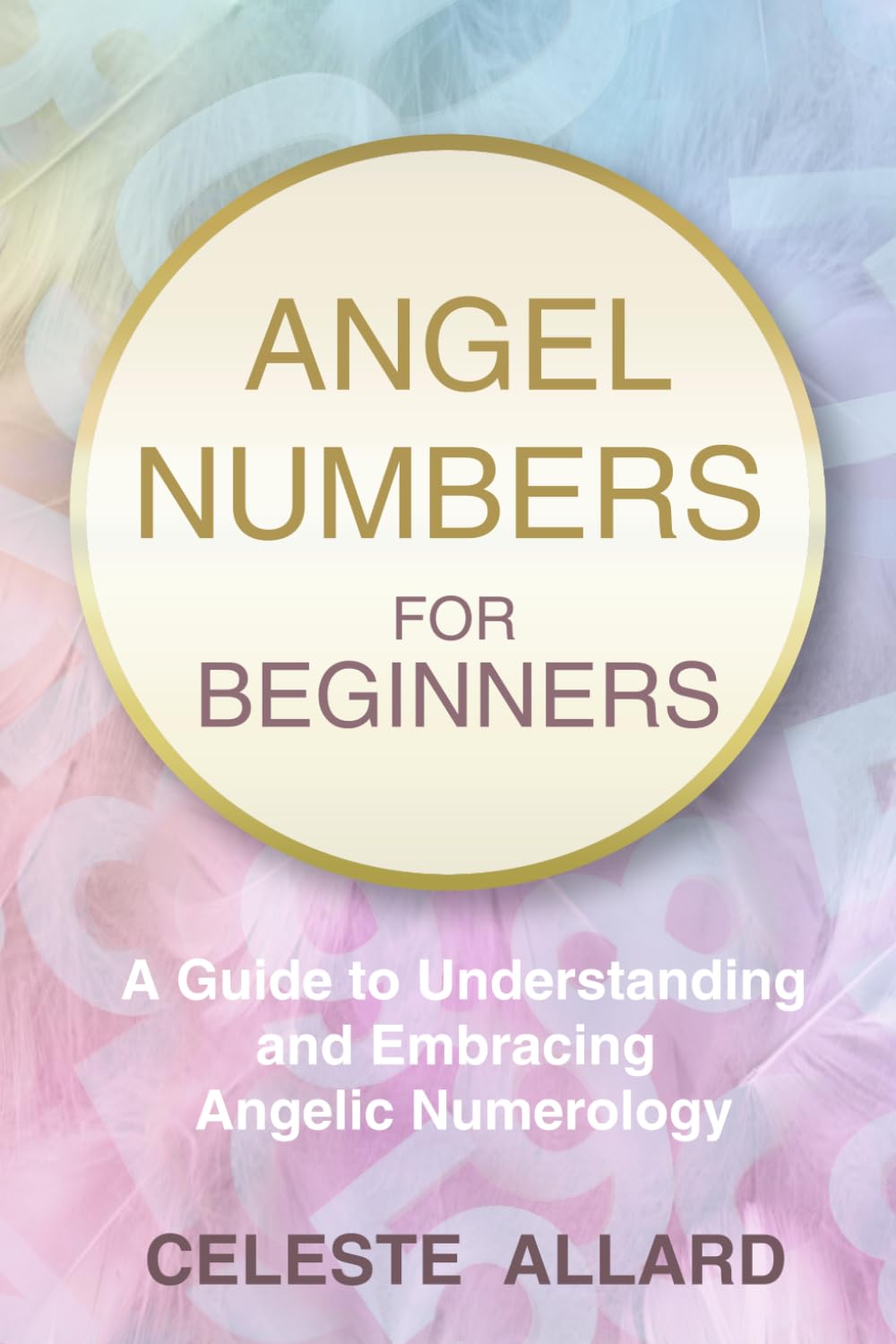 Angel Numbers For Beginners: A Guide to Understanding and Embracing Angelic Numerology