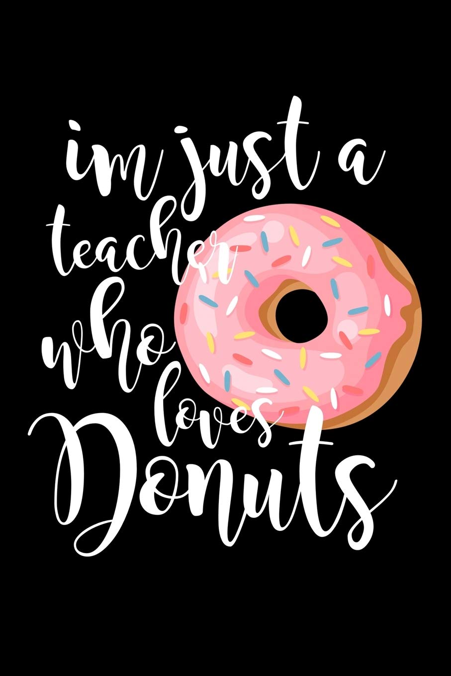 I'm Just A Teacher Who Loves Donuts: Composition Lined Notebook Journal Funny Gag Gift